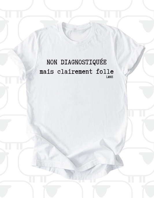T-shirt Non diagnostiquée mais clairement folle