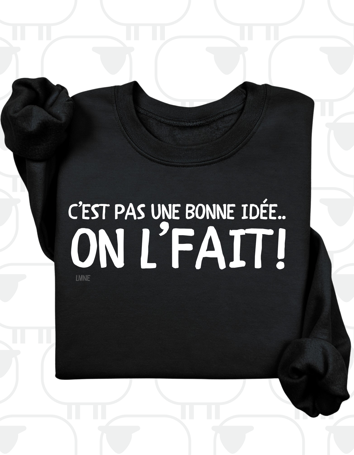 Crewneck C'est pas une bonne idée, on l'fait